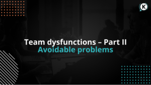 Team dysfunctions – Part II – Avoidable problems