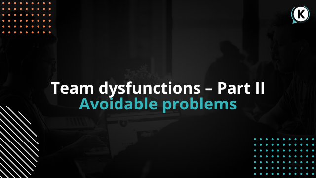 Team dysfunctions – Part II – Avoidable problems