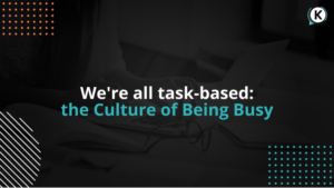 We're all task-based: the Culture of Being Busy